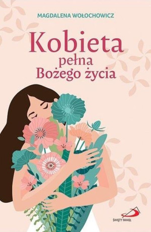 Kobieta pełna Bożego życia Magdalena Wołochowicz