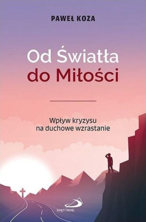 Od Światła do Miłości. Wpływ kryzysu na duchowe... Paweł Koza