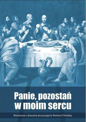 Panie, pozostań w moim sercu. Rozmowa z Jezusem... praca zbiorowa
