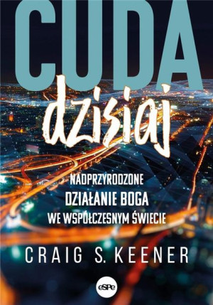 Cuda dzisiaj. Nadprzyrodzone działanie Boga we... Craig Keener