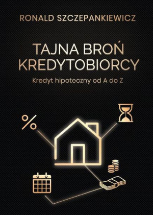 (e-book) Tajna Broń Kredytobiorcy. Kredyt hipoteczny od A do Z