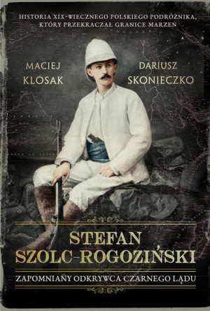(e-book) Stefan-Szolc Rogoziński. Zapomniany odkrywca Czarnego Lądu