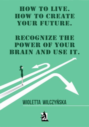 (e-book) How to live. How to create your future. Recognize the power of you