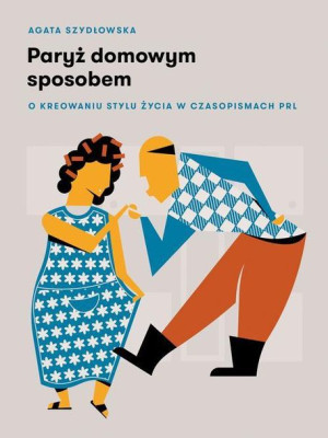 (e-book) Paryż domowym sposobem O kreowaniu stylu życia w czasopismach PRL