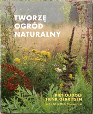 Ttworzę Ogród Naturalny Oudolf Piet Gerritsen Henk