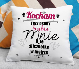 Poduszka - Kocham trzy osoby, Siebie, Mnie i tę ślicznotkę w lustrze