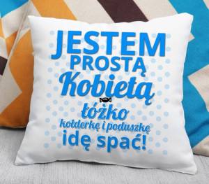 Poduszka - Jestem prostą Kobietą - łóżko, kołderkę i poduszkę Idę spać!
