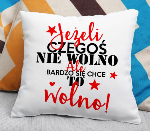 Poduszka -  Jeżeli czegoś nie wolno ale bardzo się chce to Wolno!