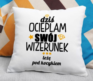 Poduszka -  Dziś ocieplam swój wizerunek