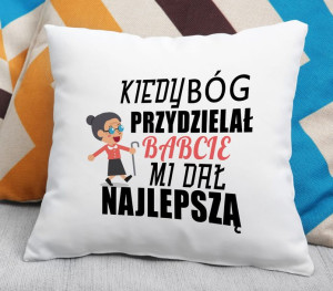 Poduszka Kiedy Bóg przydzielał Babcie mi dał najlepszą