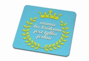 Podkładka pod kubek dla Mamy Królowa jest tylko jedna