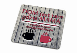 Podkładka pod kubek dla Mamy Dom jest tam gdzie mama