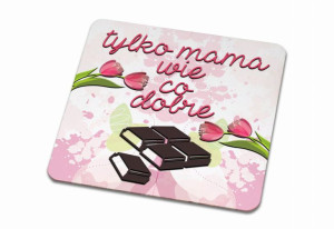Podkładka pod kubek dla Mamy Tylko mama wie co dobre