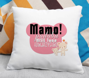 Poduszka Mamo podoba MISIĘ Twoje towarzystwo
