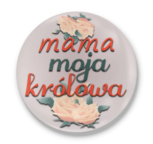 Przypinka okrągła dla Mamy Mama moja królowa #01
