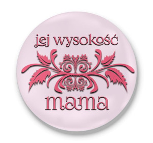 Przypinka okrągła dla Mamy Jej wysokość mama