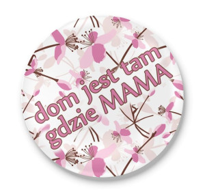 Przypinka okrągła dla Mamy Dom jest tam gdzie mama