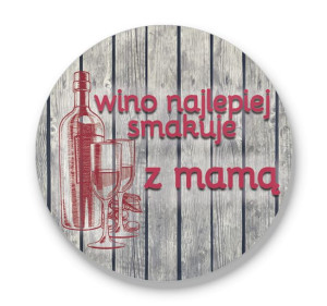 Przypinka okrągła dla Mamy Wino smakuje najlepiej z mamą