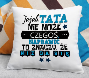 Poduszka Jeżeli tata nie może czegoś naprawić to znaczy że się nie da