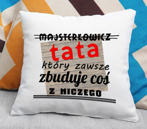 Poduszka Tata który zawsze zbuduje coś z niczego