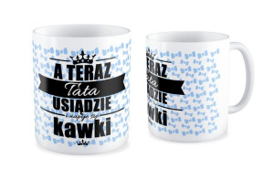Kubek dla Taty A teraz Tata usiądzie i napije się kawki