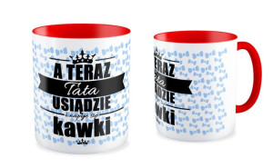 Kubek dla Taty A teraz Tata usiądzie i napije się kawki