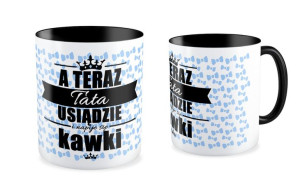 Kubek dla Taty A teraz Tata usiądzie i napije się kawki