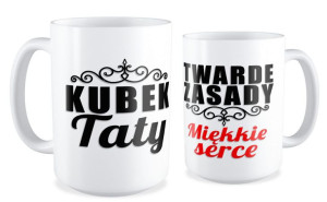 Kubek dla Taty Twarde zasady miękkie serce