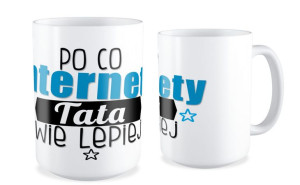 Kubek dla Taty Po co internety tata wie lepiej