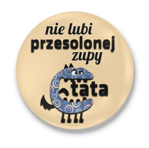 Przypinka z nadrukiem dla Taty Nie lubi przesolonej zupy