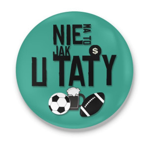 Przypinka z nadrukiem dla Taty Nie ma jak u taty