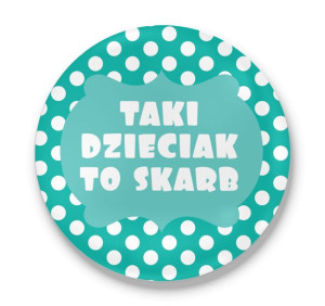 Przypinka z nadrukiem dla dziecka Taki dzeciak to skarb