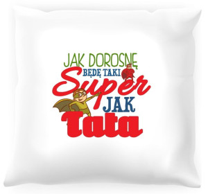 Poduszka dla dziecka Jak dorosnę będę taki super jak tata
