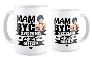 Kubek dla kobiety Mam być szczera czy miła ?