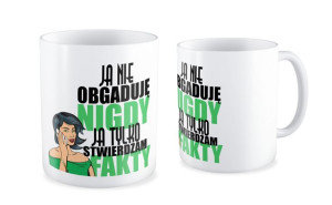 Kubek dla kobiety  Ja nie obgaduję nigdy Ja tylko stwierdzam fakty