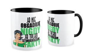 Kubek dla kobiety  Ja nie obgaduję nigdy Ja tylko stwierdzam fakty