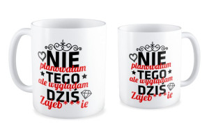 Kubek dla kobiety Nie planowałam tego ale wyglądam dziś Zajebiście