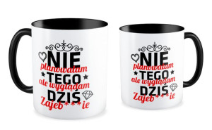Kubek dla kobiety Nie planowałam tego ale wyglądam dziś Zajebiście