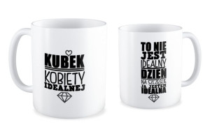 Kubek dla kobiety To nie jest idealny dzień Na szczęście Ja jestem idealna