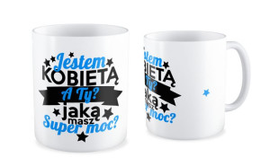 Kubek dla kobiety  Jestem kobietą a Ty jaką masz super moc ?