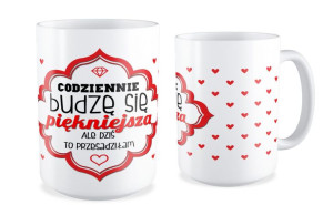 Kubek dla kobiety Codziennie budzę się piękniejsza ale dziś to Przesadziłam