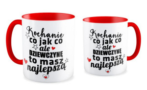 Kubek na walentynki Kochanie co jak co ale dziewczynę masz najlepszą