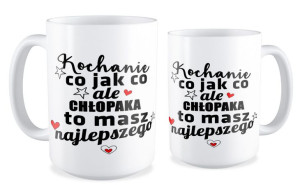 Kubek na walentynki Kochanie co jak co ale chłopaka to masz najlepszego