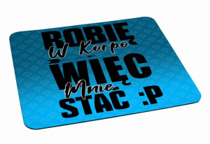 Podkładka pod myszkę Robię w Korpo więc mnie stać