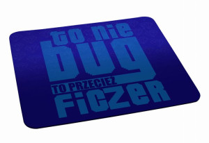 Podkładka pod myszkę To nie bug to przecież ficzer