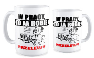 Kubek dla pracownika W pracy to ja robię przelewy