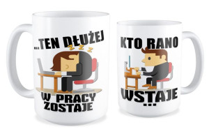 Kubek dla pracownika Kto rano wstaje ten dłużej zostaje w pracy