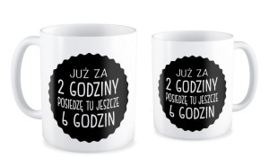 Kubek dla pracownika Już za 2 godziny posiedzę tu jeszcze 6 godzin