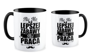 Kubek dla pracownika Nie ma lepszej zabawy niż praca