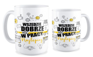 Kubek dla pracownika Wszędzie dobrze ale w pracy najlepiej